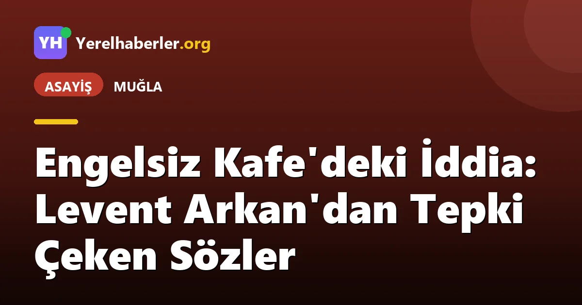 Engelsiz Kafe'deki İddia: Levent Arkan'dan Tepki Çeken Sözler