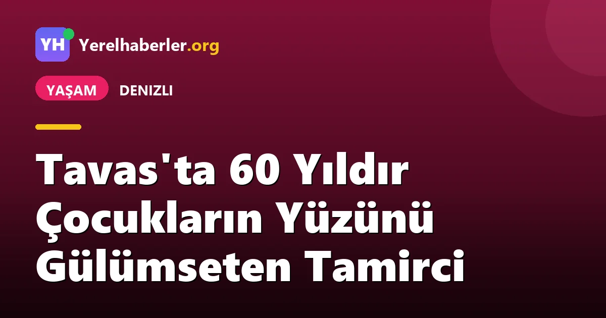 Tavas'ta 60 Yıldır Çocukların Yüzünü Gülümseten Tamirci