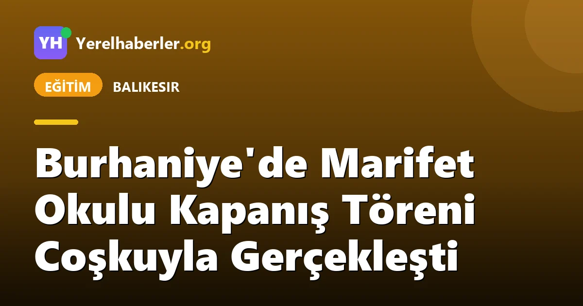 Burhaniye'de Marifet Okulu Kapanış Töreni Coşkuyla Gerçekleşti