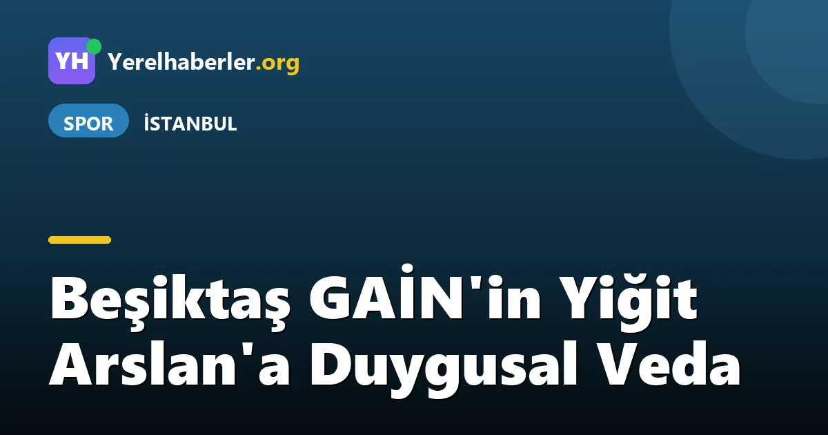 Beşiktaş GAİN'in Yiğit Arslan'a Duygusal Veda