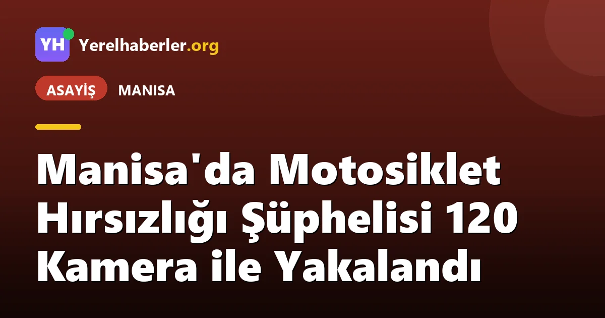 Manisa'da Motosiklet Hırsızlığı Şüphelisi 120 Kamera ile Yakalandı