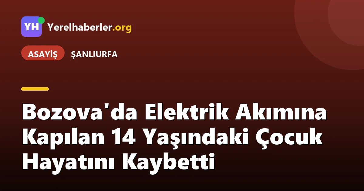 Bozova'da Elektrik Akımına Kapılan 14 Yaşındaki Çocuk Hayatını Kaybetti