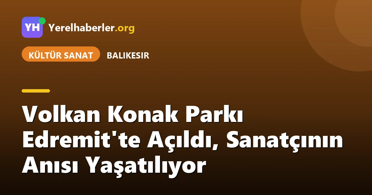 Volkan Konak Parkı Edremit'te Açıldı, Sanatçının Anısı Yaşatılıyor