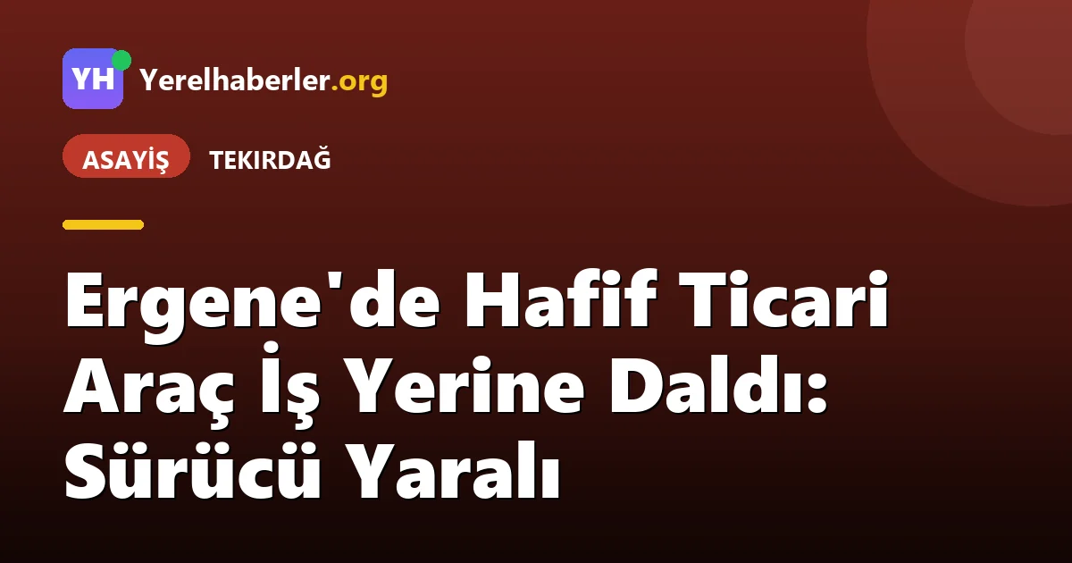 Ergene'de Hafif Ticari Araç İş Yerine Daldı: Sürücü Yaralı