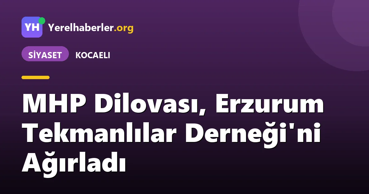 MHP Dilovası, Erzurum Tekmanlılar Derneği'ni Ağırladı