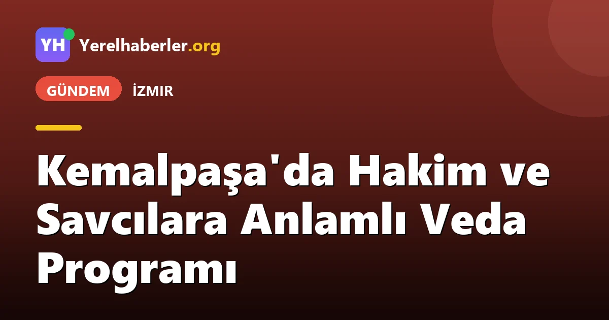Kemalpaşa'da Hakim ve Savcılara Anlamlı Veda Programı