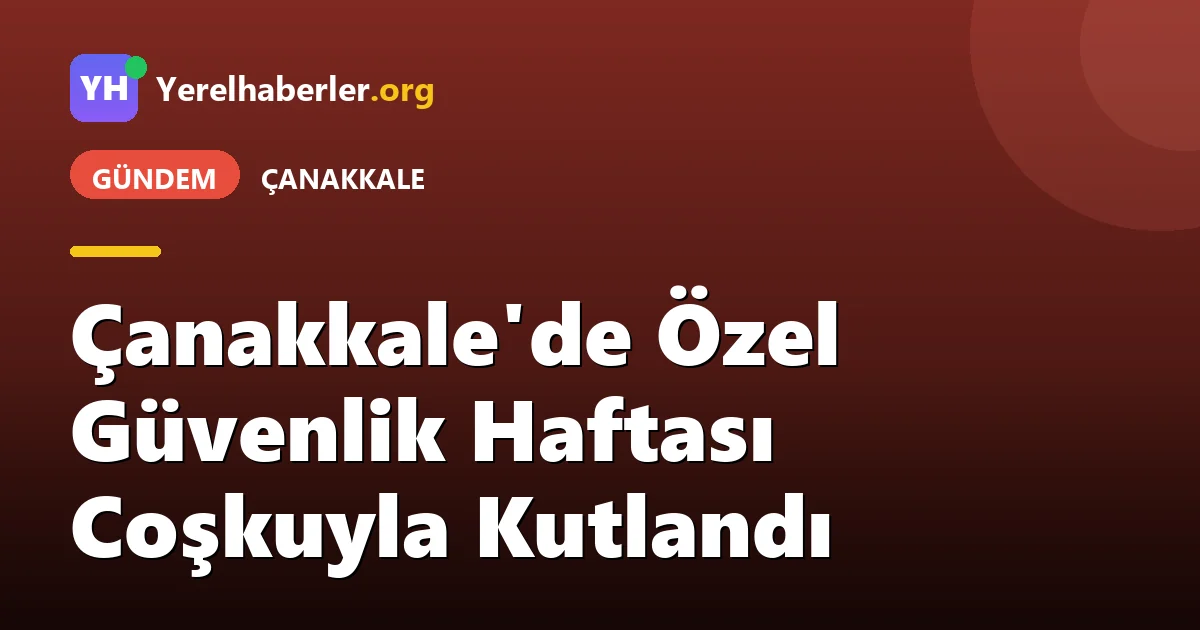 Çanakkale'de Özel Güvenlik Haftası Coşkuyla Kutlandı