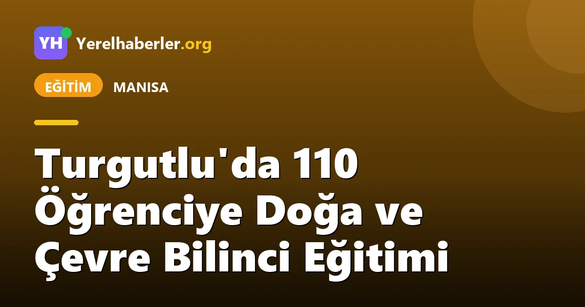 Turgutlu'da 110 Öğrenciye Doğa ve Çevre Bilinci Eğitimi