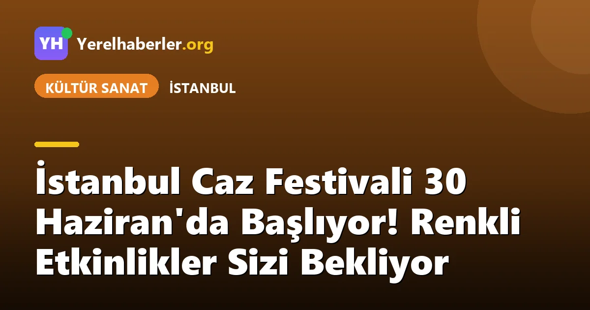 İstanbul Caz Festivali 30 Haziran'da Başlıyor! Renkli Etkinlikler Sizi Bekliyor