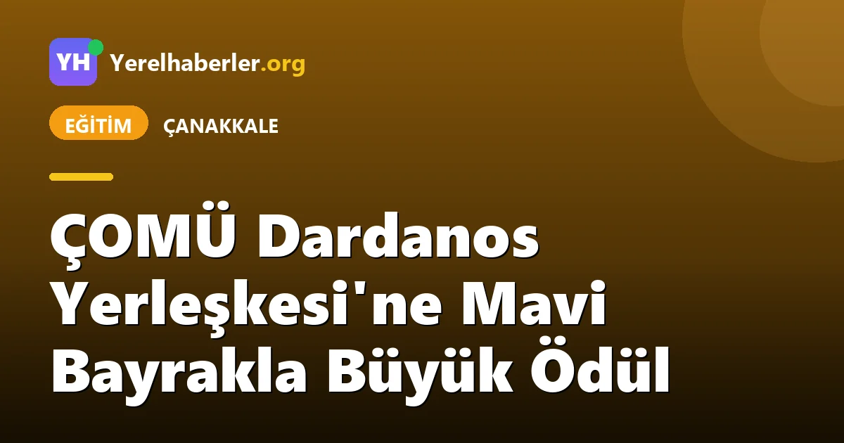 ÇOMÜ Dardanos Yerleşkesi'ne Mavi Bayrakla Büyük Ödül