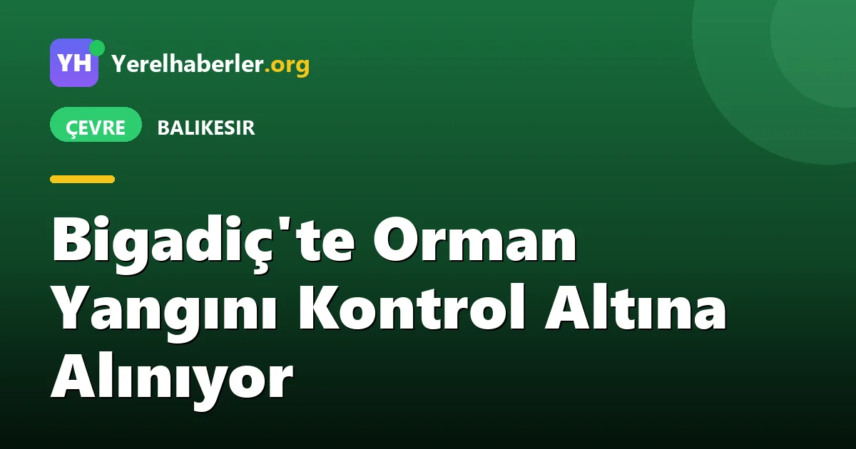 Bigadiç'te Orman Yangını Kontrol Altına Alınıyor