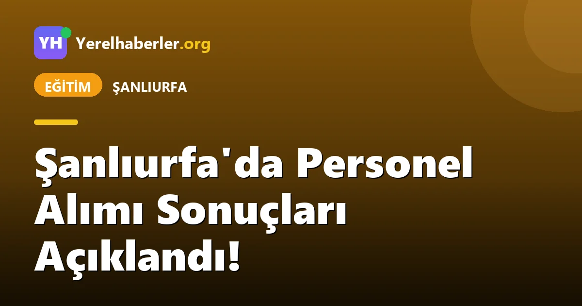 Şanlıurfa'da Personel Alımı Sonuçları Açıklandı!