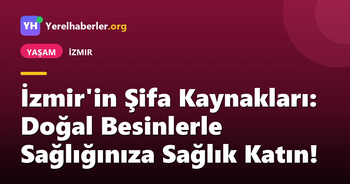 İzmir'in Şifa Kaynakları: Doğal Besinlerle Sağlığınıza Sağlık Katın!