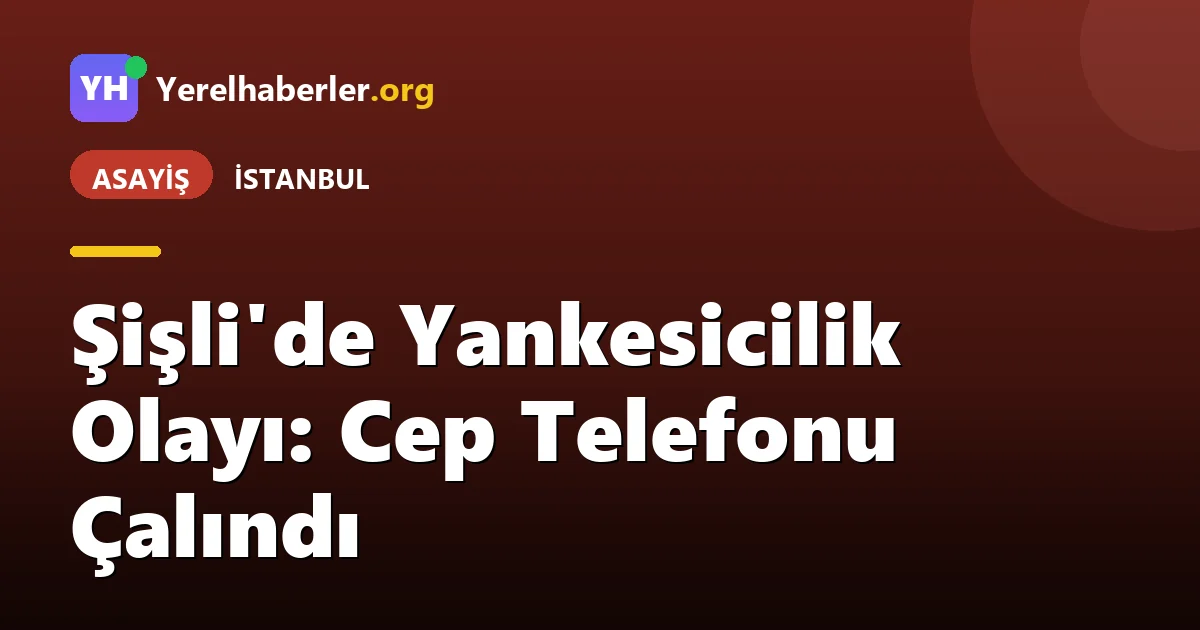 Şişli'de Yankesicilik Olayı: Cep Telefonu Çalındı