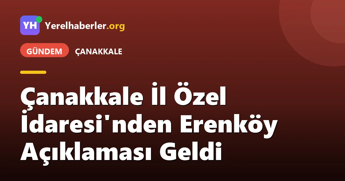 Çanakkale İl Özel İdaresi'nden Erenköy Açıklaması Geldi