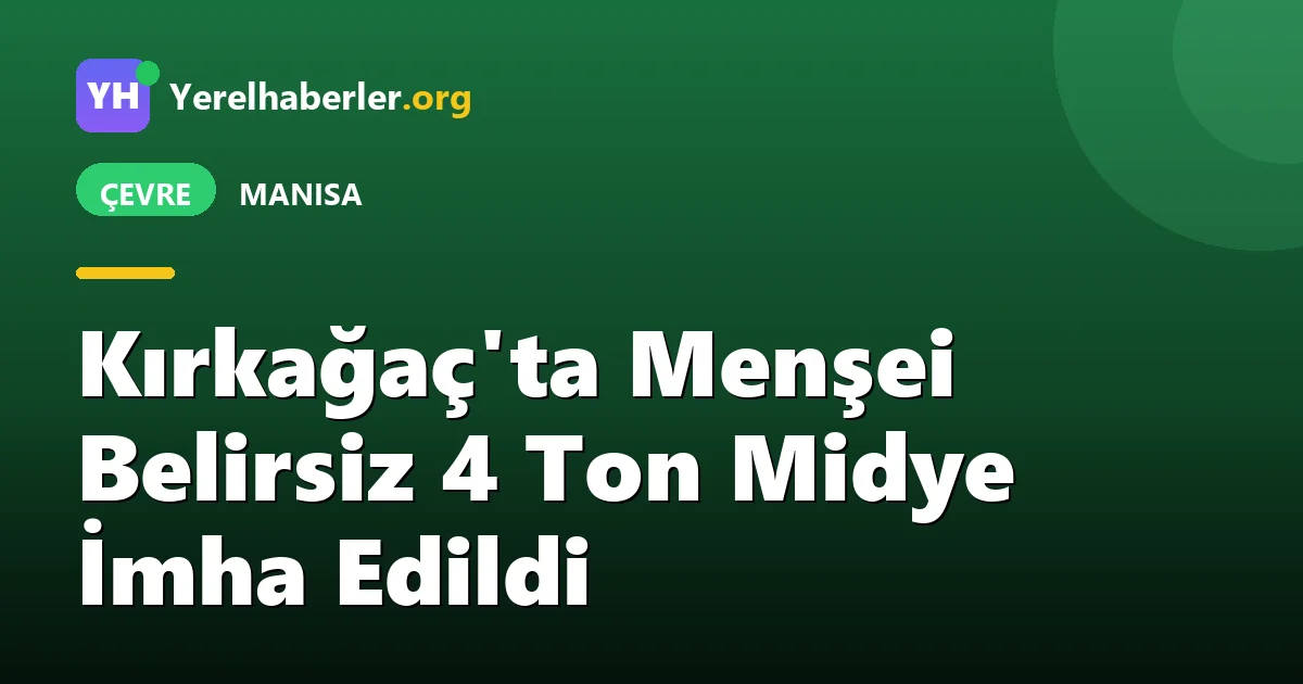 Kırkağaç'ta Menşei Belirsiz 4 Ton Midye İmha Edildi
