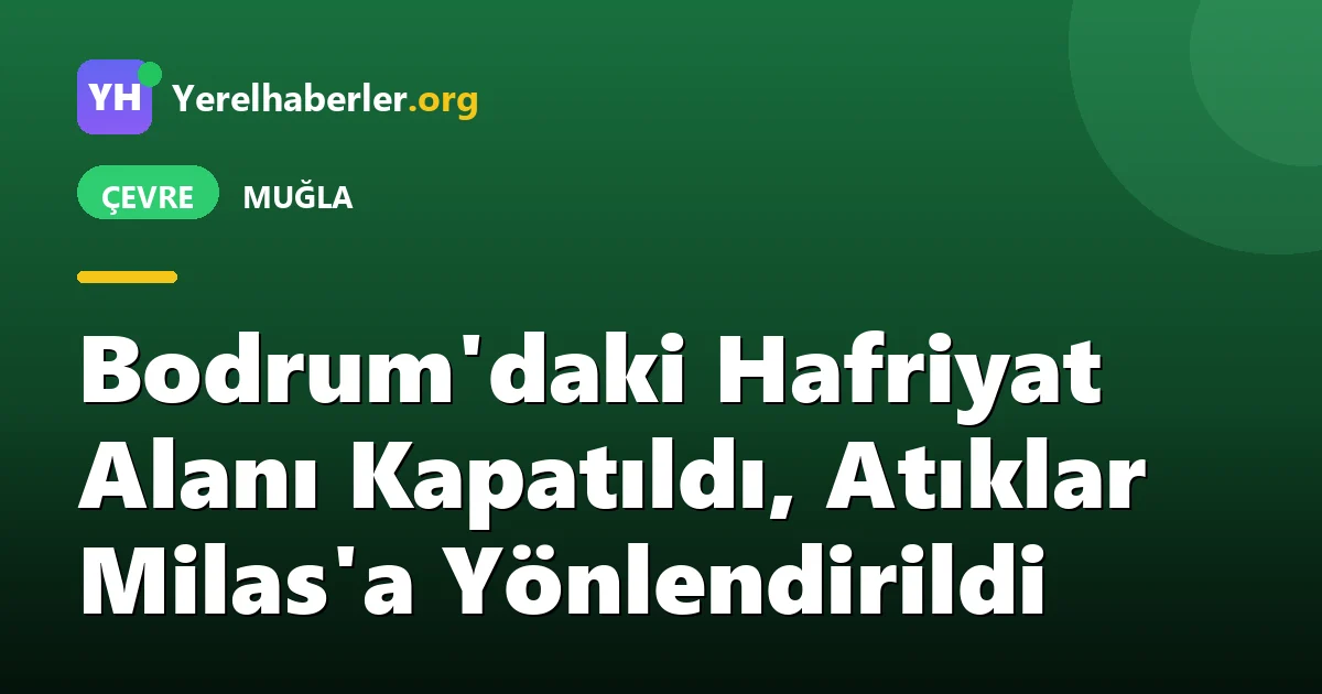 Bodrum'daki Hafriyat Alanı Kapatıldı, Atıklar Milas'a Yönlendirildi