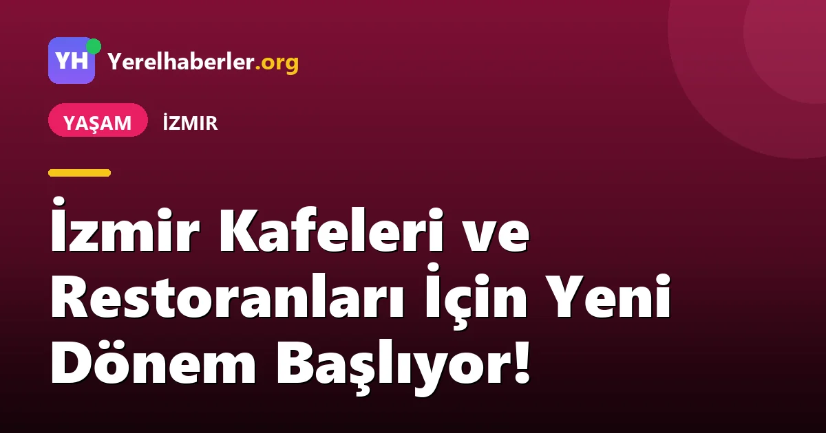 İzmir Kafeleri ve Restoranları İçin Yeni Dönem Başlıyor!