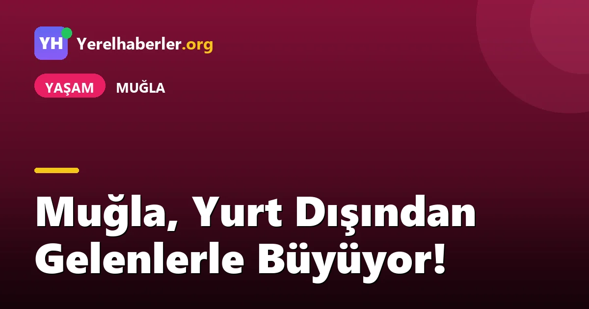 Muğla, Yurt Dışından Gelenlerle Büyüyor!