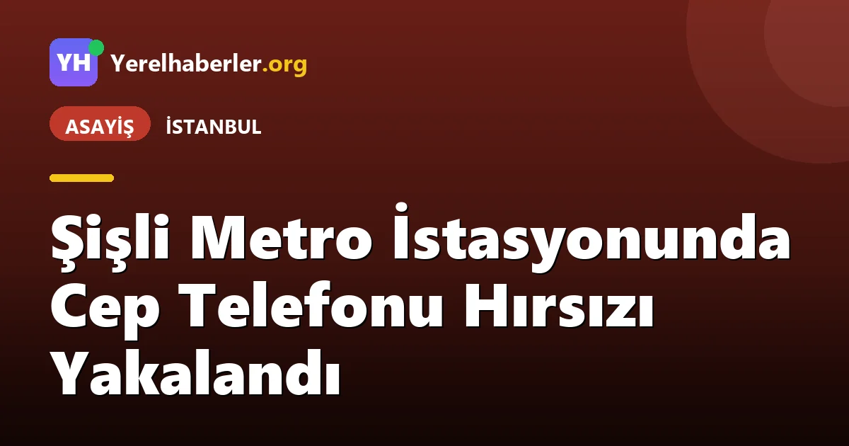 Şişli Metro İstasyonunda Cep Telefonu Hırsızı Yakalandı