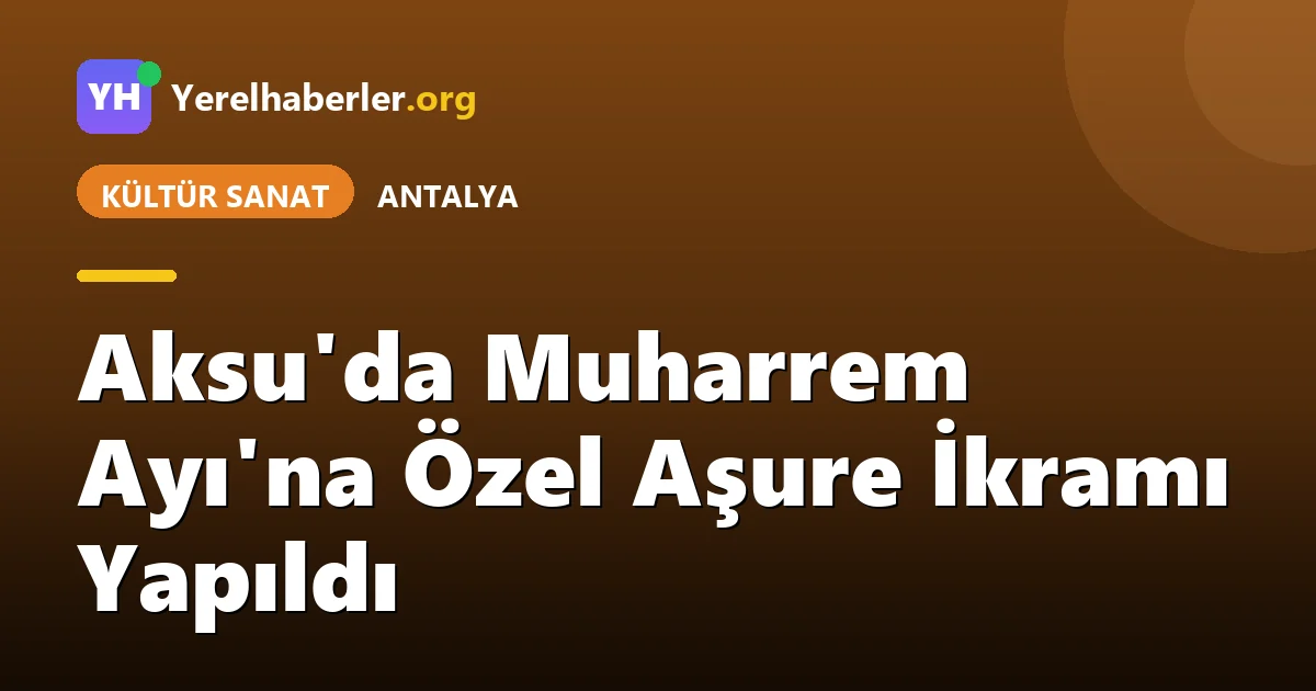Aksu'da Muharrem Ayı'na Özel Aşure İkramı Yapıldı