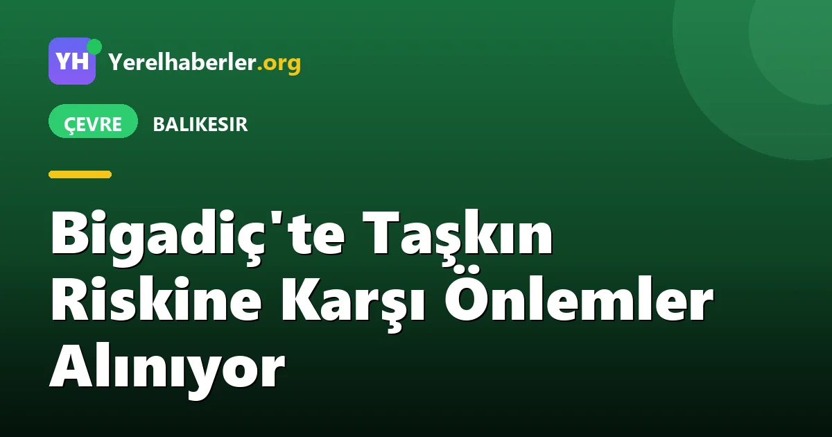 Bigadiç'te Taşkın Riskine Karşı Önlemler Alınıyor