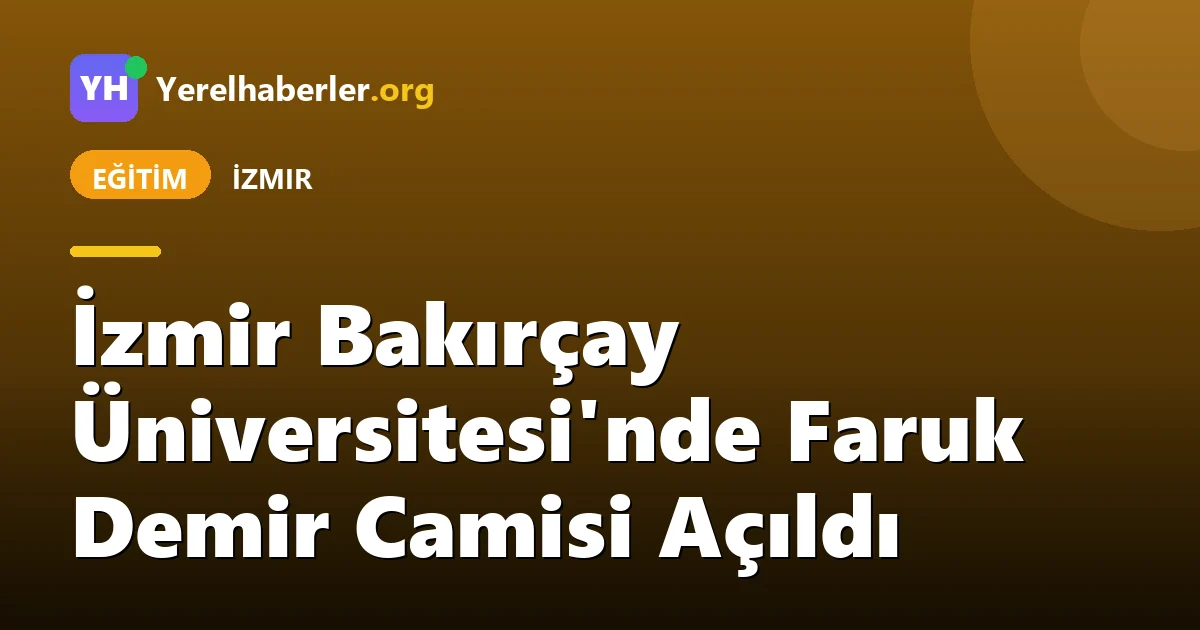 İzmir Bakırçay Üniversitesi'nde Faruk Demir Camisi Açıldı