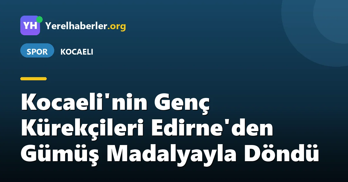 Kocaeli'nin Genç Kürekçileri Edirne'den Gümüş Madalyayla Döndü