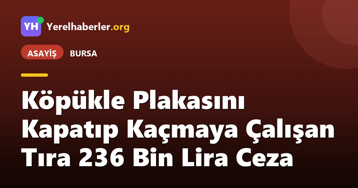 Köpükle Plakasını Kapatıp Kaçmaya Çalışan Tıra 236 Bin Lira Ceza