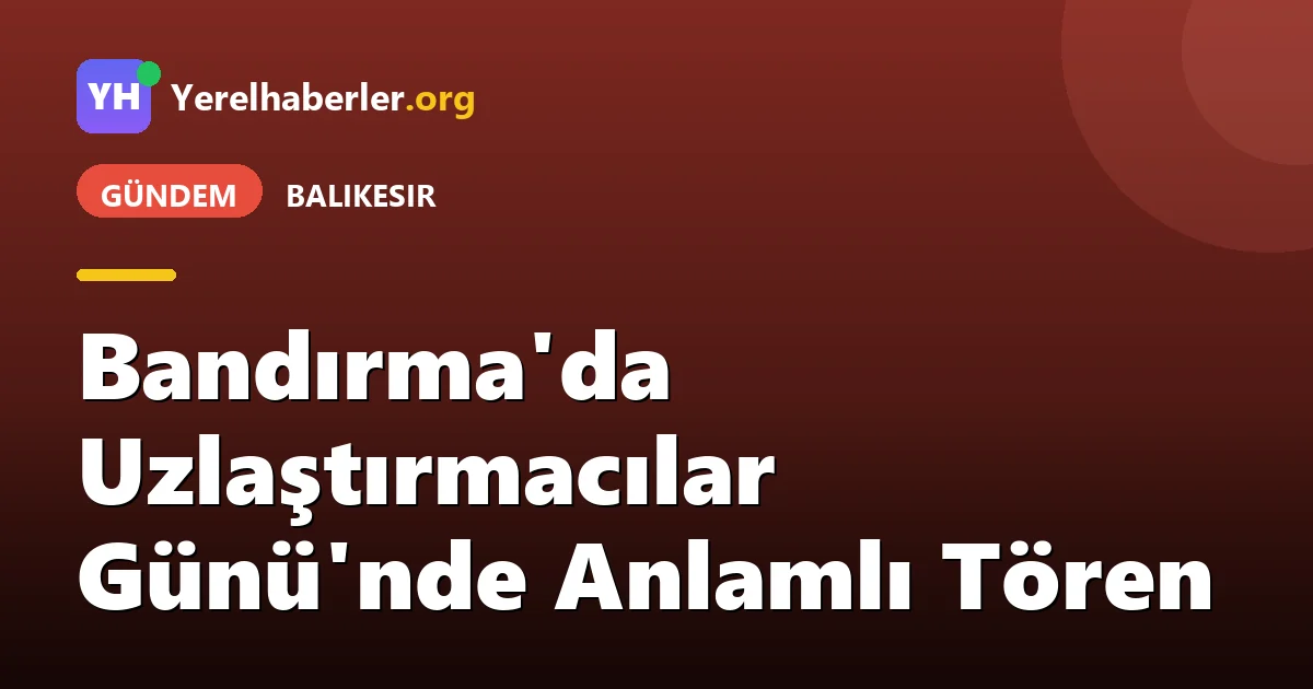 Bandırma'da Uzlaştırmacılar Günü'nde Anlamlı Tören