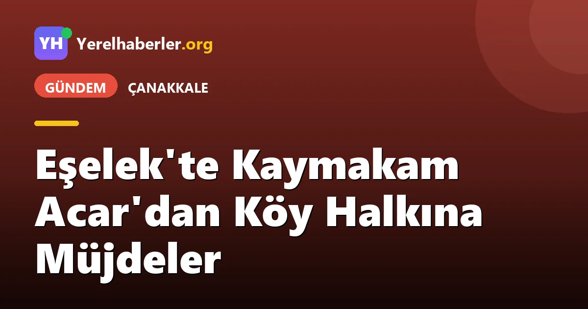 Eşelek'te Kaymakam Acar'dan Köy Halkına Müjdeler