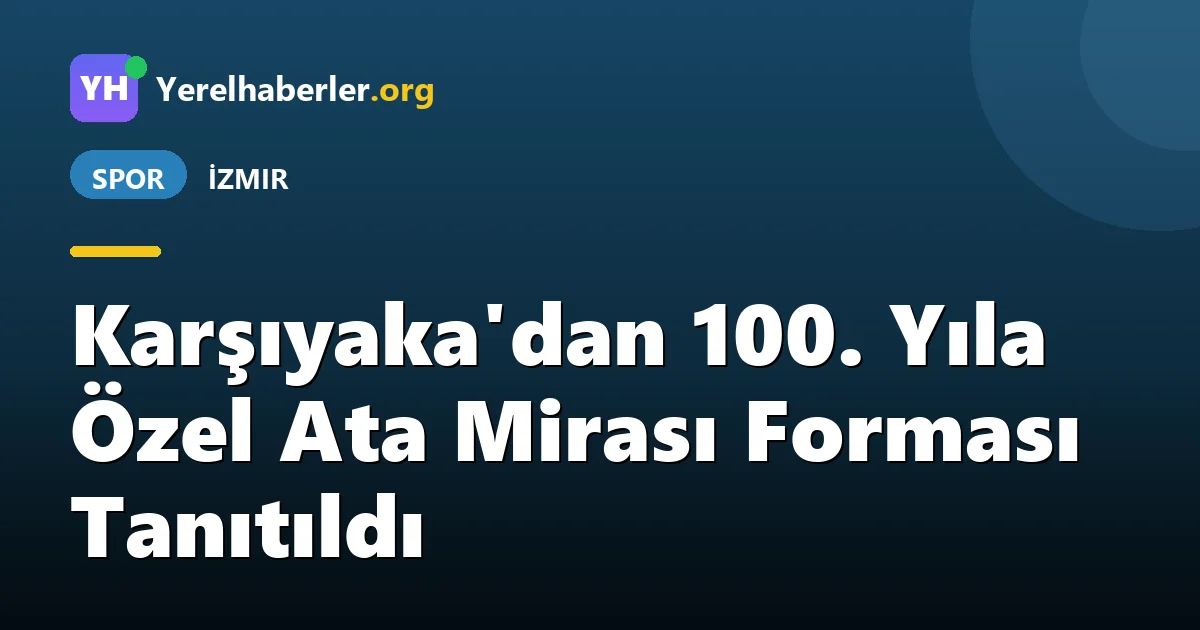 Karşıyaka'dan 100. Yıla Özel Ata Mirası Forması Tanıtıldı