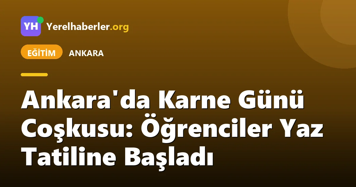 Ankara'da Karne Günü Coşkusu: Öğrenciler Yaz Tatiline Başladı