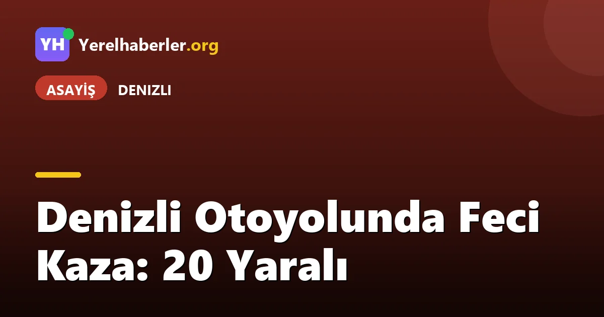 Denizli Otoyolunda Feci Kaza: 20 Yaralı
