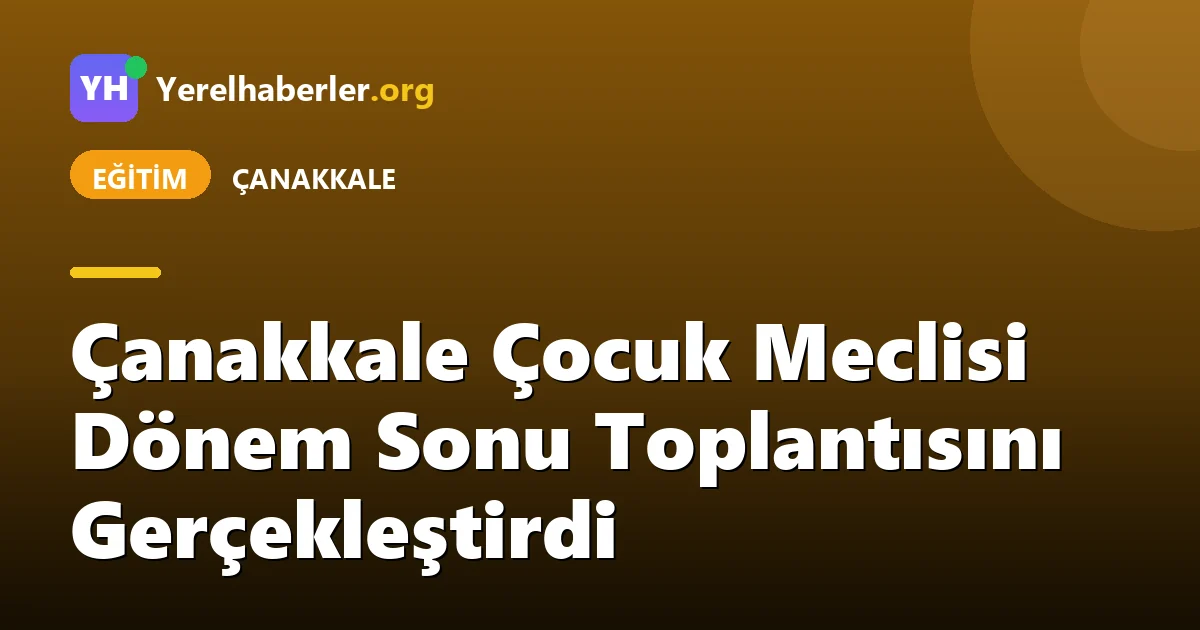 Çanakkale Çocuk Meclisi Dönem Sonu Toplantısını Gerçekleştirdi