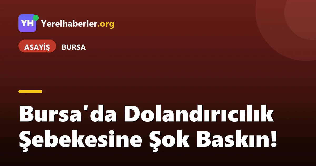 Bursa'da Dolandırıcılık Şebekesine Şok Baskın!