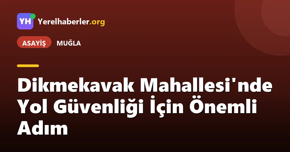 Dikmekavak Mahallesi'nde Yol Güvenliği İçin Önemli Adım