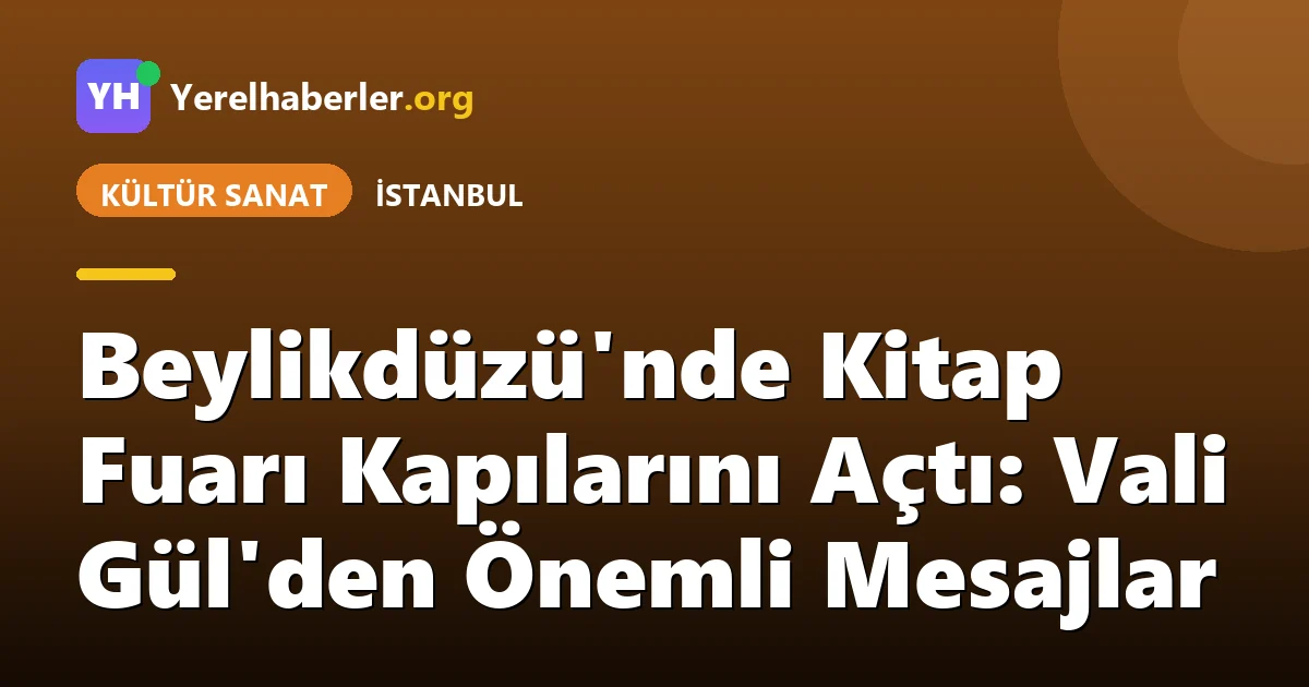 Beylikdüzü'nde Kitap Fuarı Kapılarını Açtı: Vali Gül'den Önemli Mesajlar