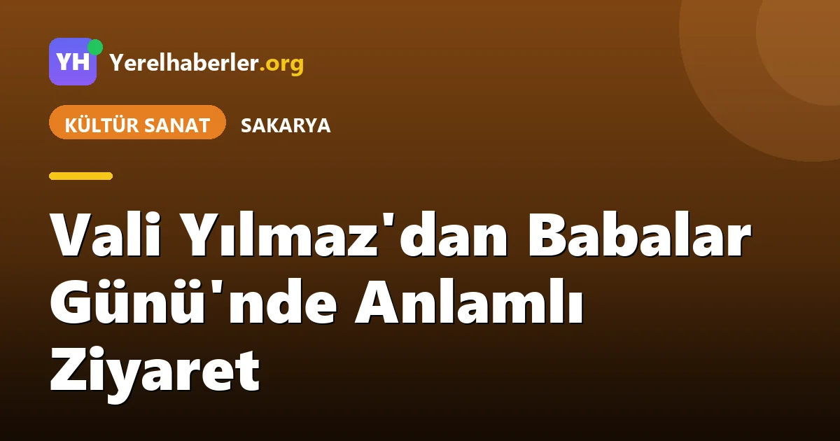 Vali Yılmaz'dan Babalar Günü'nde Anlamlı Ziyaret