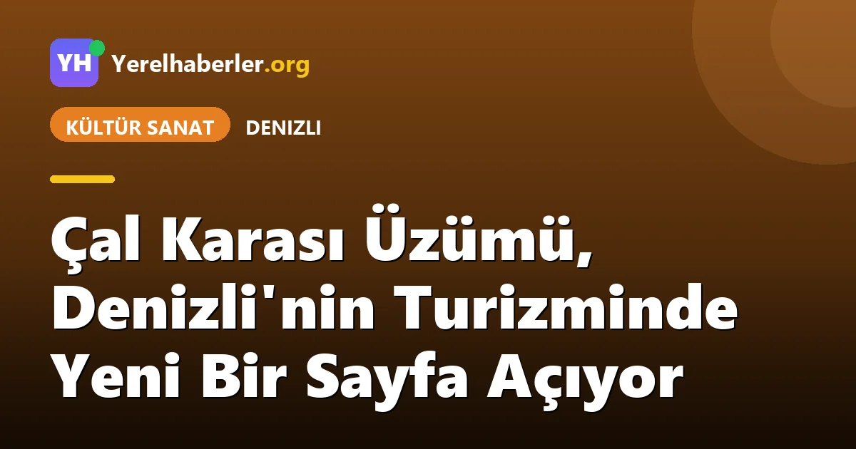 Çal Karası Üzümü, Denizli'nin Turizminde Yeni Bir Sayfa Açıyor