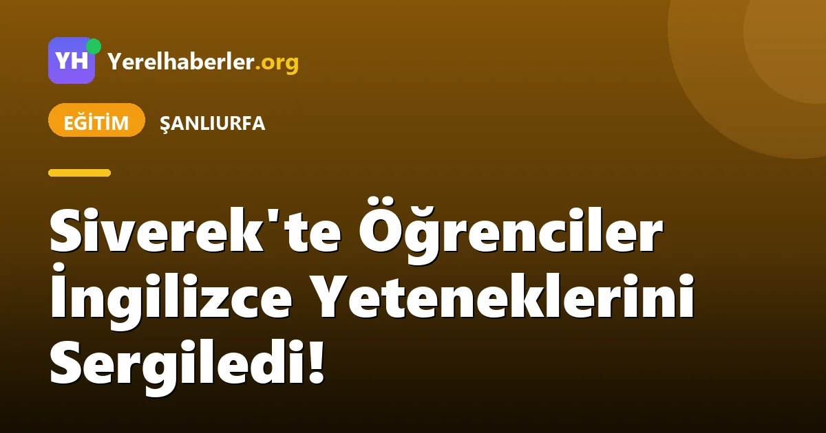 Siverek'te Öğrenciler İngilizce Yeteneklerini Sergiledi!