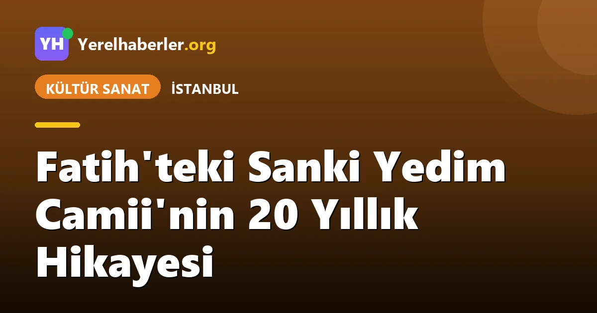 Fatih'teki Sanki Yedim Camii'nin 20 Yıllık Hikayesi