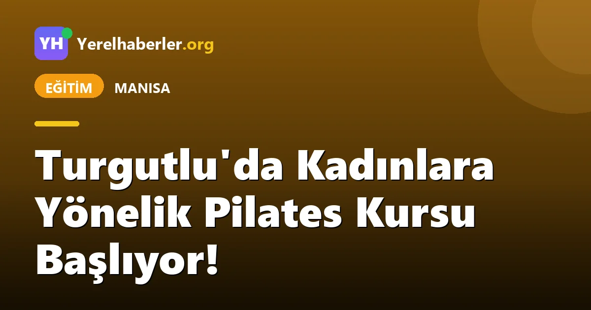 Turgutlu'da Kadınlara Yönelik Pilates Kursu Başlıyor!