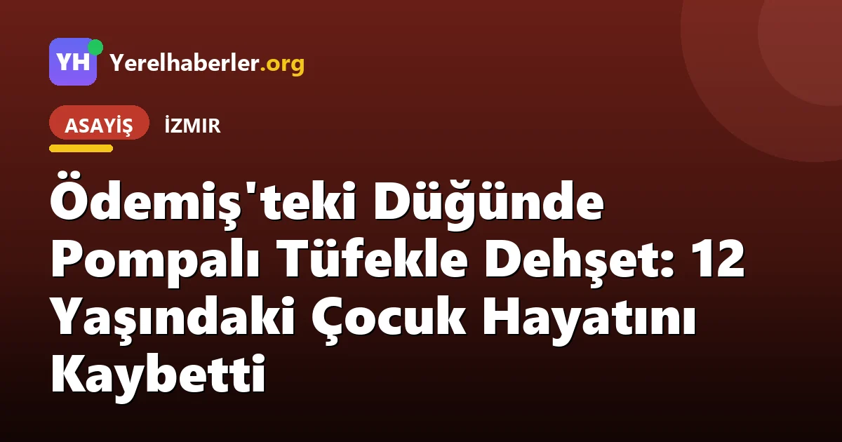 Ödemiş'teki Düğünde Pompalı Tüfekle Dehşet: 12 Yaşındaki Çocuk Hayatını Kaybetti