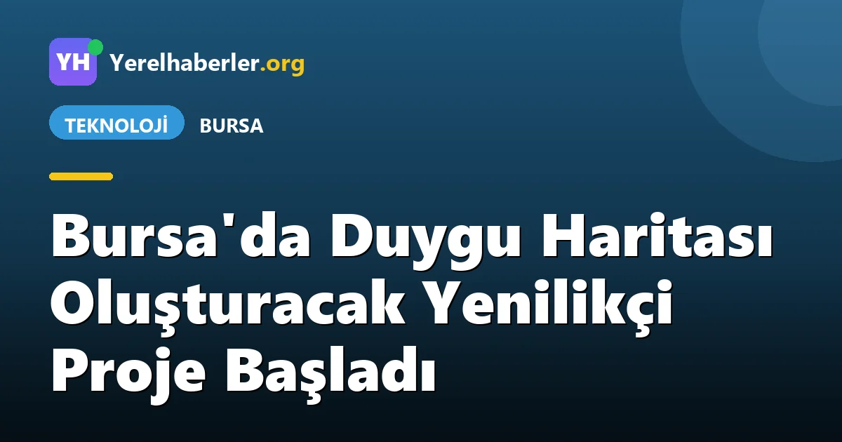 Bursa'da Duygu Haritası Oluşturacak Yenilikçi Proje Başladı