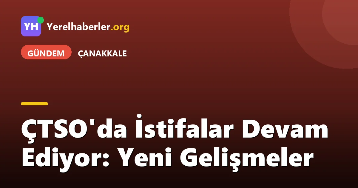 ÇTSO'da İstifalar Devam Ediyor: Yeni Gelişmeler