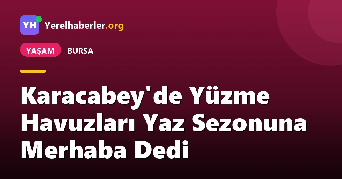 Karacabey'de Yüzme Havuzları Yaz Sezonuna Merhaba Dedi