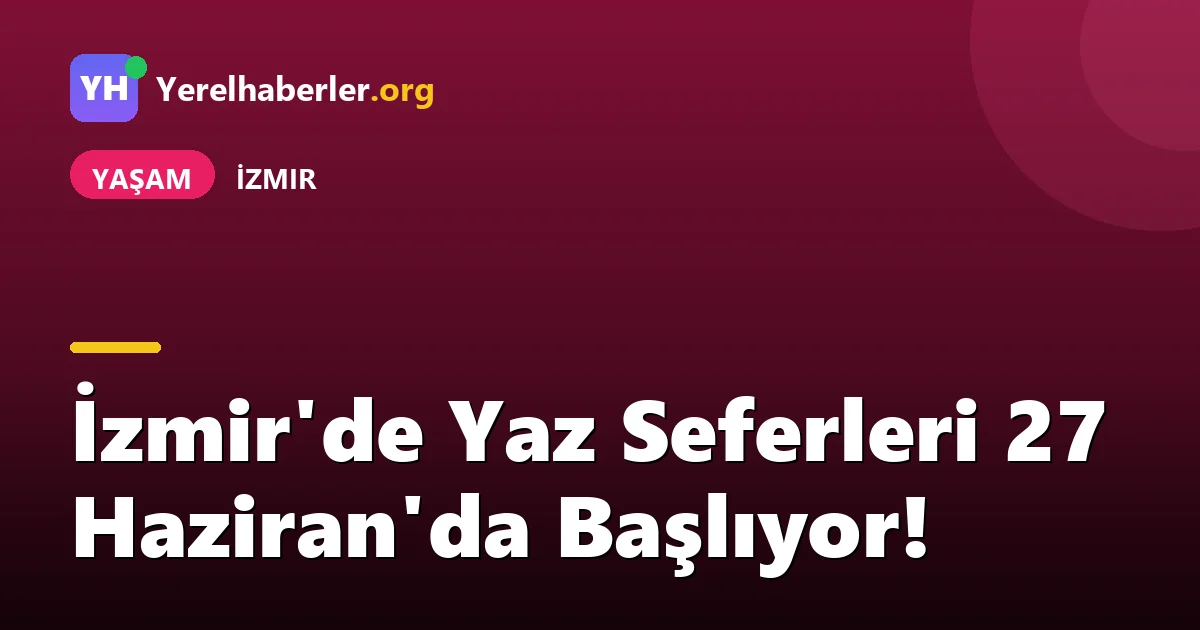 İzmir'de Yaz Seferleri 27 Haziran'da Başlıyor!