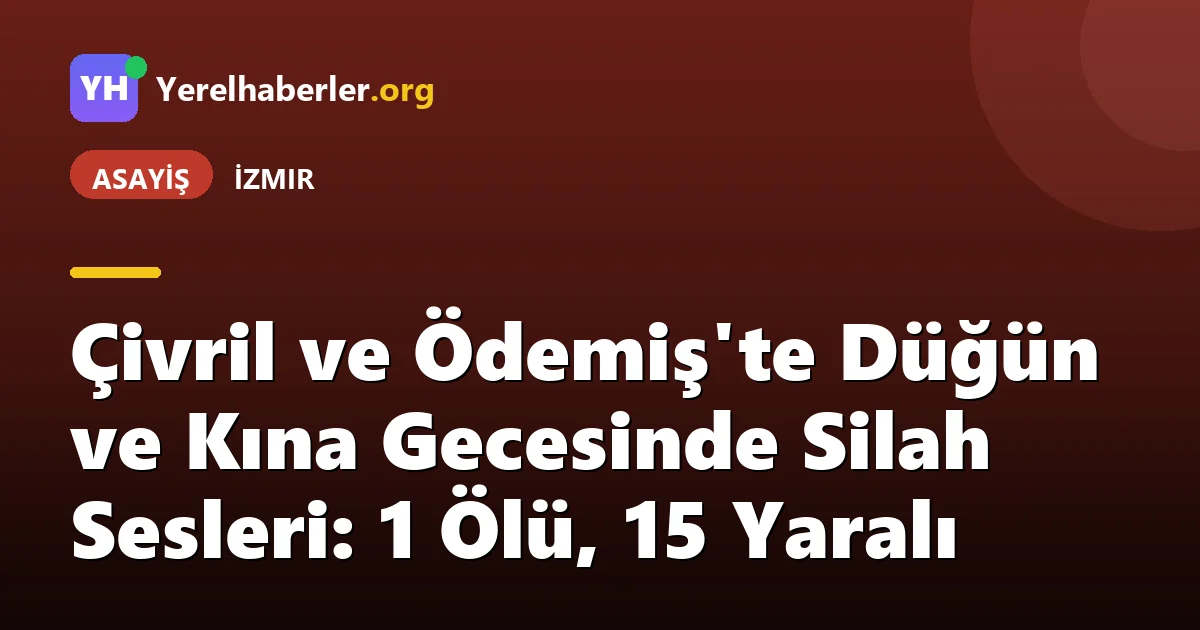 Çivril ve Ödemiş'te Düğün ve Kına Gecesinde Silah Sesleri: 1 Ölü, 15 Yaralı