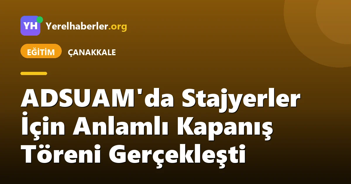 ADSUAM'da Stajyerler İçin Anlamlı Kapanış Töreni Gerçekleşti